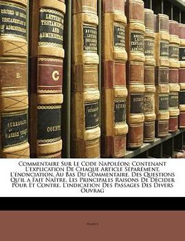 Paperback Commentaire Sur Le Code Napoléon: Contenant L'explication De Chaque Article Séparément, L'énonciation, Au Bas Du Commentaire, Des Questions Qu'il a Fa [French] Book