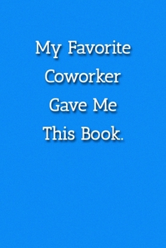 Paperback My Favorite Coworker Gave Me This Book. Notebook: Lined Journal, 120 Pages, 6 x 9, Office Secret Santa, Blue Fence Matte Finish ( My Favorite Coworker Book