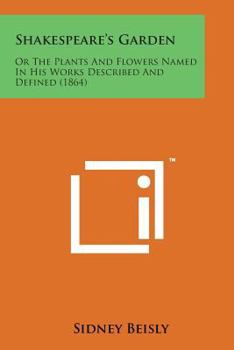 Paperback Shakespeare's Garden: Or the Plants and Flowers Named in His Works Described and Defined (1864) Book