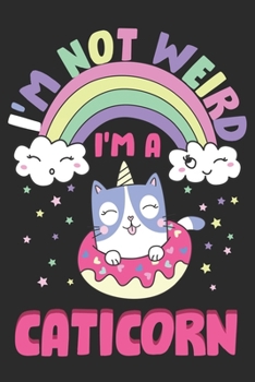 Paperback I'm Not Weird I Am Caticorn: Notebook Journal For Unicorn Cat Lovers Book