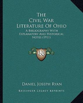 Paperback The Civil War Literature Of Ohio: A Bibliography With Explanatory And Historical Notes (1911) Book