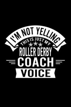 Paperback I'm Not Yelling This Is Just My Roller Derby Coach Voice: Lined Journal, 120 Pages, 6x9 Sizes, Funny Roller Derby Player and Coach Notebook Gift for T Book