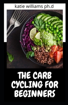 Paperback The Carb Cycling for Beginners: Prefcet Carb Cycling Guide Plus Healthy and Delicous Recipes to Mange Weight Fat Loss & Type 2 Diabetes Book