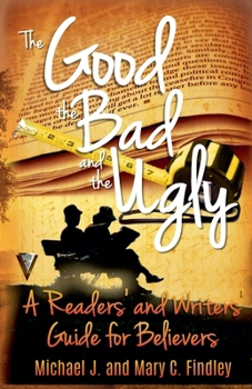 Paperback The Good, the Bad, and the Ugly: A Readers' and Writers' Guide for Believers Book