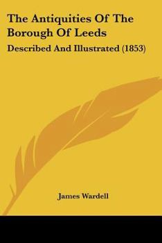 The Antiquities of the Borough of Leeds: Described and Illustrated (Classic Reprint)