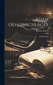 Adam Oehlenschlager: Et Mindeskrift (1879)