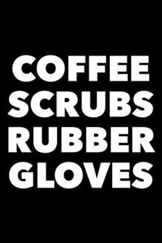 Coffee Scrubs Rubber Gloves: 6x9 120 Page Lined Composition Notebook Funny Nurse Gift