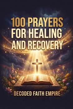100 Prayers for Healing and Recovery: Daily Christian Prayers for Physical Healing, Emotional Restoration, Mental Health, Addiction Recovery, and Trauma Healing (Prayer Books Series)