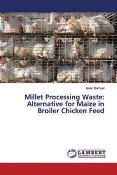 Paperback Millet Processing Waste: Alternative for Maize in Broiler Chicken Feed Book