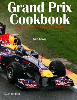 Grand Prix Cookbook 2024: Cook the world of Grand Prix motor racing!