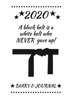 2020 A black belt is a white belt who never gave up! Diary & Journal: Weekly planner gift for martial arts students featuring motivational quote