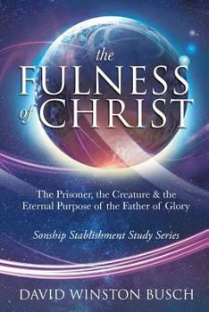 Paperback The Fulness of Christ: The Prisoner, the Creature & the Eternal Purpose of the Father of Glory Book