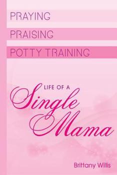 Paperback Praying, Praising and Potty-Training: Life of Single Mama Book