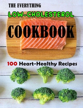 Paperback The Everything Low-Cholesterol Cookbook: 100 Heart-Healthy Recipes Book