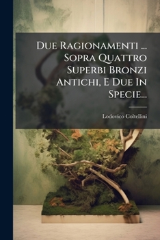Paperback Due Ragionamenti ... Sopra Quattro Superbi Bronzi Antichi, E Due In Specie... [Italian] Book