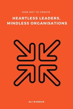 Paperback How Not to Create Heartless Leaders, Mindless Organisations Book