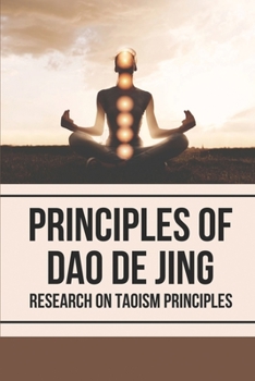 Paperback Principles Of Dao De Jing: Research On Taoism Principles: Tao Meaning Book