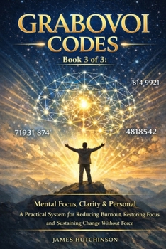 GRABOVOI CODES Book 3 of 3: Mental Focus, Clarity & Personal Stability A Practical System for Reducing Burnout, Restoring Focus, and Sustaining Change Without Force