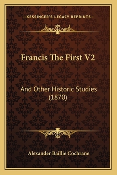 Paperback Francis The First V2: And Other Historic Studies (1870) Book