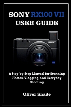 Paperback Sony Rx100 VII User Guide: A Step-by-Step Manual for Stunning Photos, Vlogging, and Everyday Shooting Book