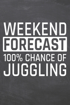 Weekend Forecast 100% Chance of Juggling: Juggling Notebook, Planner or Journal | Size 6 x 9 | 110 Dot Grid Pages | Office Equipment, Supplies, Gear |Funny Juggling Gift Idea for Christmas or Birthday