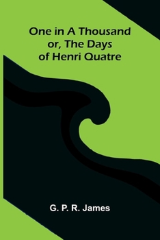 Paperback One in a Thousand; or, The Days of Henri Quatre Book