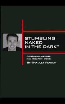 Paperback Stumbling Naked In The Dark: Overcoming Mistakes Men Make With Women. Book