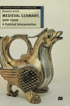 Medieval Germany, 500 - 1300: A Political Interpretation - Book  of the European History in Perspective