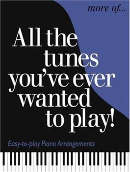 More of All the Tunes You've Ever Wanted to Play: Easy-To-Play Piano Arrangements