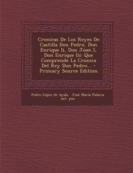 Paperback Cronicas de Los Reyes de Castilla Don Pedro, Don Enrique II, Don Juan I, Don Enrique III: Que Comprende La Cronica del Rey Don Pedro... - Primary Sour [Spanish] Book