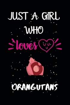 Just A Girl Who Loves Orangutans: A Great Gift Lined Journal Notebook For Orangutans Lovers.Best Idea For Thanksgiving/Christmas/Birthday Gifts