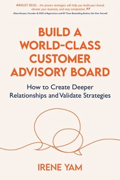 Paperback Build a World-Class Customer Advisory Board: How to Create Deeper Relationships and Validate Strategies Book