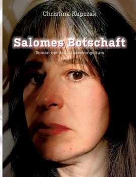 Salomes Botschaft: Roman um das Lukasevangelium (German Edition)