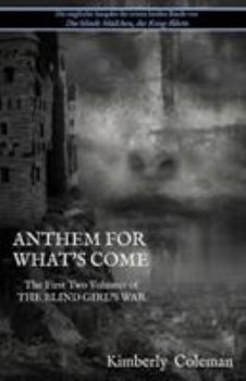Paperback Anthem For What's Come: The First Two Volumes of The Blind Girl's War Book
