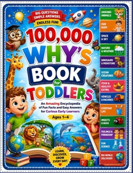 100,000 Why's Book For Toddlers: An Amazing Encyclopedia of Fun Facts and Easy Answers for Curious Early Learners Ages 1–4.