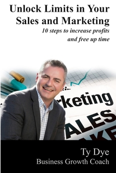 Unlock Limits in Your Sales and Marketing: 10 steps to increase profit and free up time