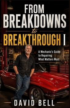Paperback From Breakdowns to Breakthrough 1: A Mechanic's Guide to Repairing What Matters Most Book