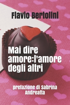 Mai dire amore: l'amore degli altri: prefazione di Sabrina Andreatta