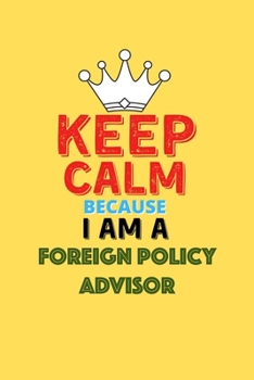 Paperback Keep Calm Because I Am A Foreign Policy Advisor - Funny Foreign Policy Advisor Notebook And Journal Gift: Lined Notebook / Journal Gift, 120 Pages, 6x Book