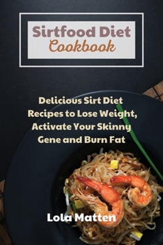 Paperback Sirtfood Diet Cookbook: Delicious Sirt Diet Recipes to Lose Weight, Activate Your Skinny Gene and Burn Fat Book