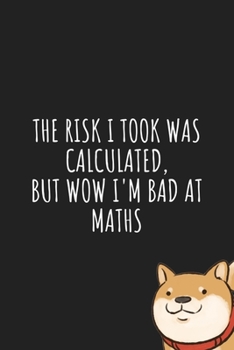 The Risk I Took was Calculated but wow I'm bad at Maths: Cute Shiba Inu Dog Notebook/Diary/Journal: Cute Gifts for Girls, Dog Animal Lovers and Pet Owners Kids: Cute Kawaii Japanese Art of a Shiba Inu