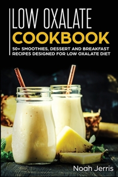 Paperback Low Oxalate Cookbook: 50+ Smoothies, Dessert and Breakfast Recipes Designed for Low Oxalate Diet Book