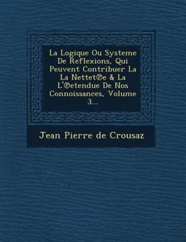Paperback La Logique Ou Systeme de Reflexions, Qui Peuvent Contribuer La La Nettet E & La L' Etendue de Nos Connoissances, Volume 3... [French] Book