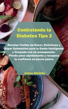 Hardcover Controlando la Diabetes Tipo 2: Recetas F?ciles de Hacer, Deliciosas y S?per Saludables para la Gente Inteligente y Ocupada con un presupuesto. Pierde [Spanish] Book