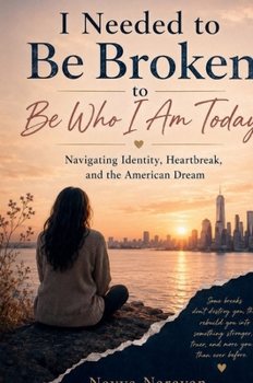 Hardcover I Needed to Be Broken to Be Who I Am Today: Navigating Identity, Heartbreak, and the American Dream Book