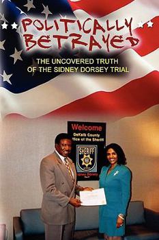 Paperback Politically Betrayed: The Uncovered Truth of the Sydney Dorsey Trial Book