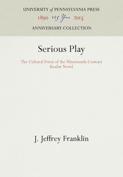 Hardcover Serious Play: The Cultural Form of the Nineteenth-Century Realist Novel Book