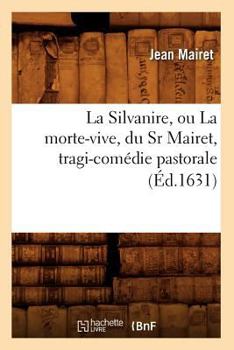 Paperback La Silvanire, Ou La Morte-Vive, Du Sr Mairet, Tragi-Comédie Pastorale (Éd.1631) [French] Book