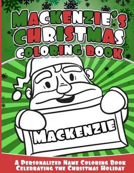 Mackenzie's Christmas Coloring Book: A Personalized Name Coloring Book Celebrating the Christmas Holiday