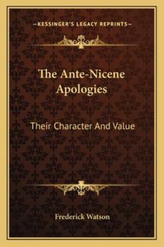 The Ante-Nicene Apologies: Their Character And Value